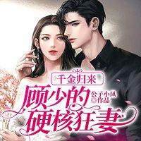 千金归来：顾少的硬核狂妻